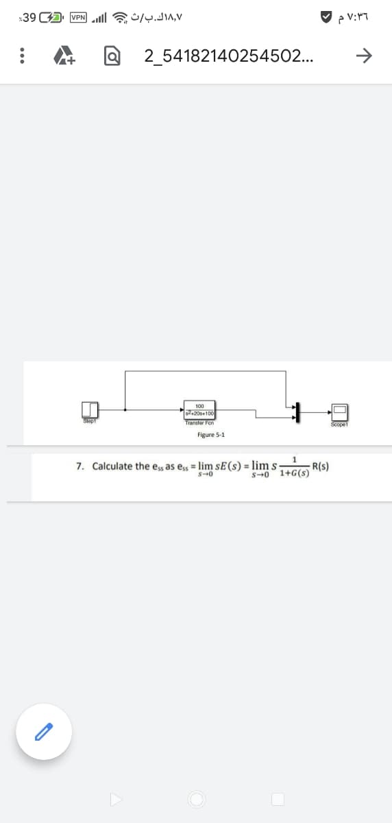 *39 A. VPN ll y.JIA,V
2_54182140254502...
$2.204100
Scope1
Figure 5-1
7. Calculate the ess as ess = lim sE(s) = lim s
R(s)
s+0 1+G(s)
S-0
