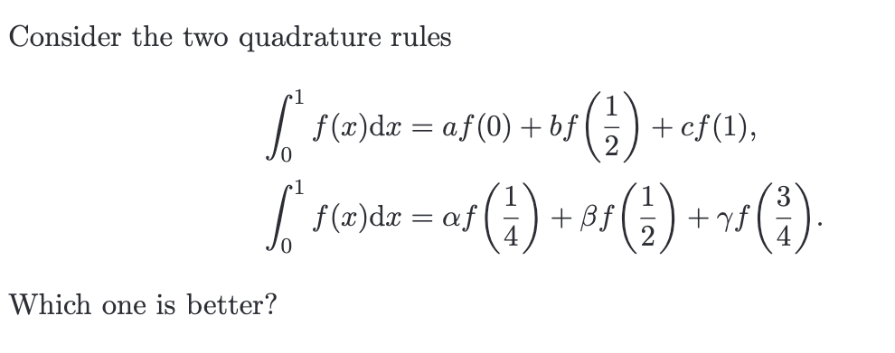 Consider the two quadrature rules
Which one is better?
[² f(x) dx = aƒ(0) + bf
bƒ ( ²1 ) + +cf (1),
[ f(xide = 01 (1) + $$ ( ) + 1/² (²)
af ƒ
4