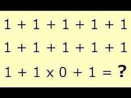 1 + 1 + 1 + 1 + 1
1 + 1 + 1 + 1 + 1
1
+ 1 x 0 + 1 = ?