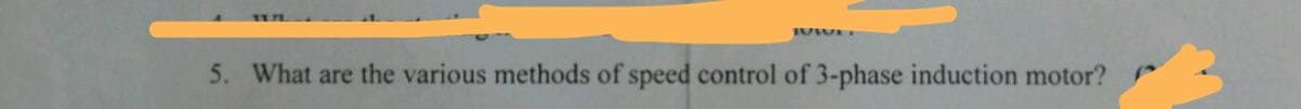 5. What are the various methods of speed control of 3-phase induction motor?
