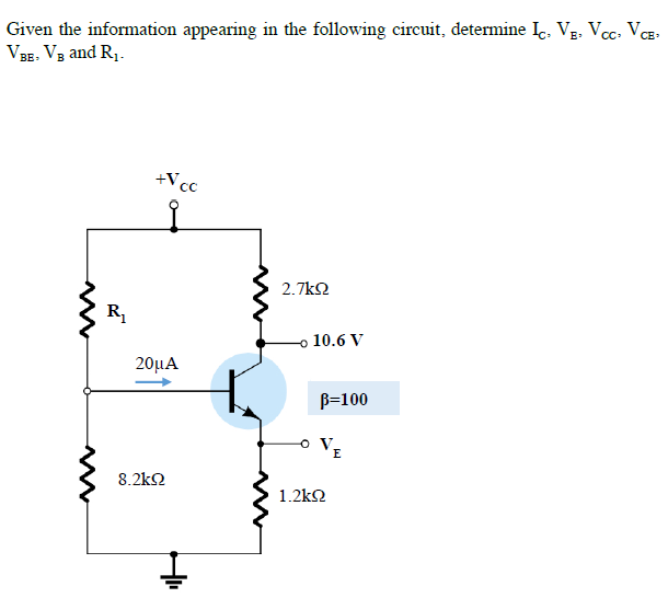 Given the information appearing in the following circuit, determine I, Vg, Vcc, VcB,
VBE. V3 and R1.
+Vcc
2.7k2
o 10.6 V
20μΑ
B=100
8.2k2
1.2k2
