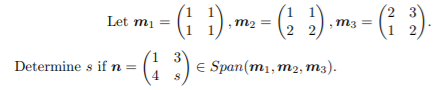 Lat m - ( ) ( ) m, - (; )-
2 3
Let mį =
m2 =
m3 =
2
3
1
Determine s if n =
4
G :) e Span(mı, m2, m3).
