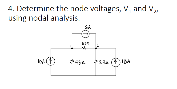 4. Determine the node voltages, V, and V2,
using nodal analysis.
6A
M-
loA (↑
lOA
482
24n (1)18A
