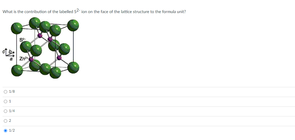 What is the contribution of the labelled S2- ion on the face of the lattice structure to the formula unit?
将
O 1/8
0 1
O 1/4
02
1/2
S²-
Zn²+