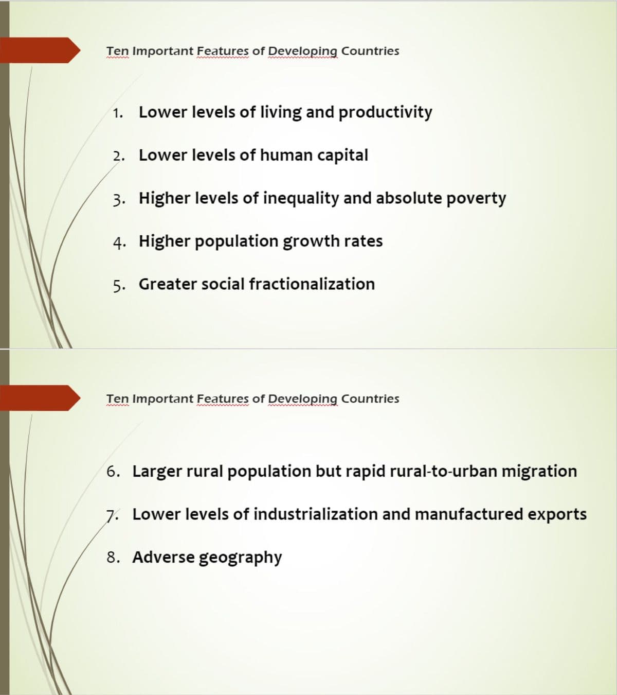 Ten Important Features of Developing Countries
1. Lower levels of living and productivity
2. Lower levels of human capital
3. Higher levels of inequality and absolute poverty
4. Higher population growth rates
5. Greater social fractionalization
Ten Important Features of Developing Countries
6. Larger rural population but rapid rural-to-urban migration
7. Lower levels of industrialization and manufactured exports
8. Adverse geography
