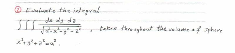 Evaluate the inteyral
xdy dz
....
taken. throughout the volume of sphere
2.
.......
2
2-6-X
