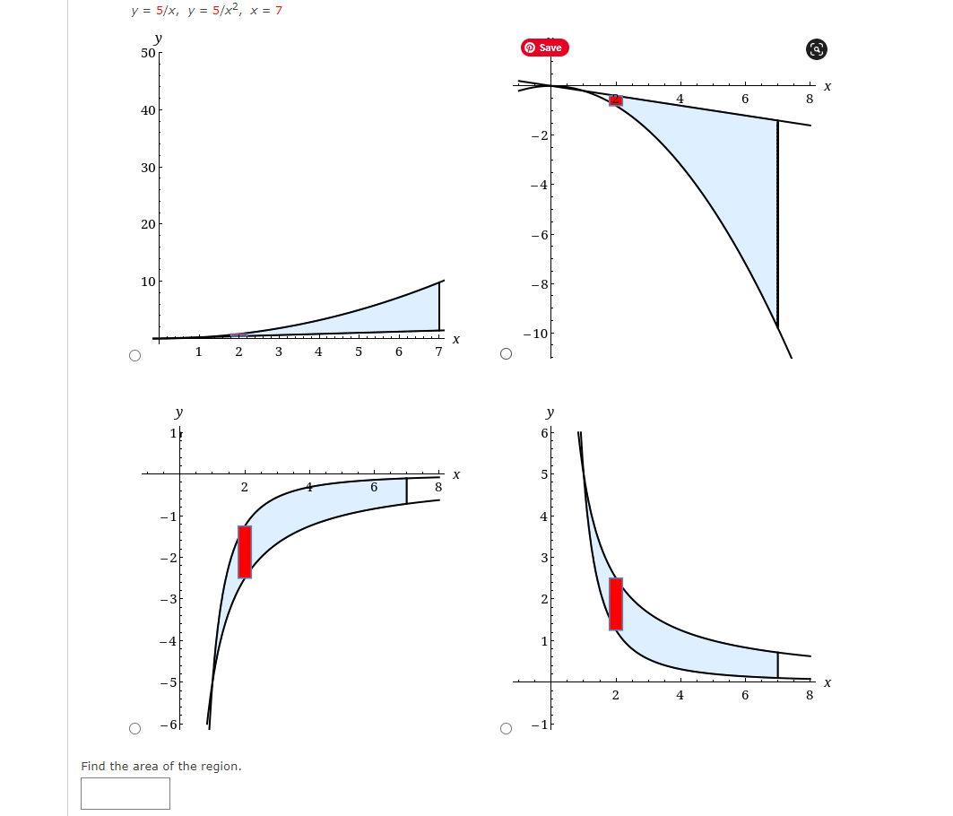 y = 5/x, y = 5/x2, x = 7
y
50
O Save
6
8
40
30
20
10
-8
- 10
1
3
4
5
6
y
y
8
X
6
8
Find the area of the region.
