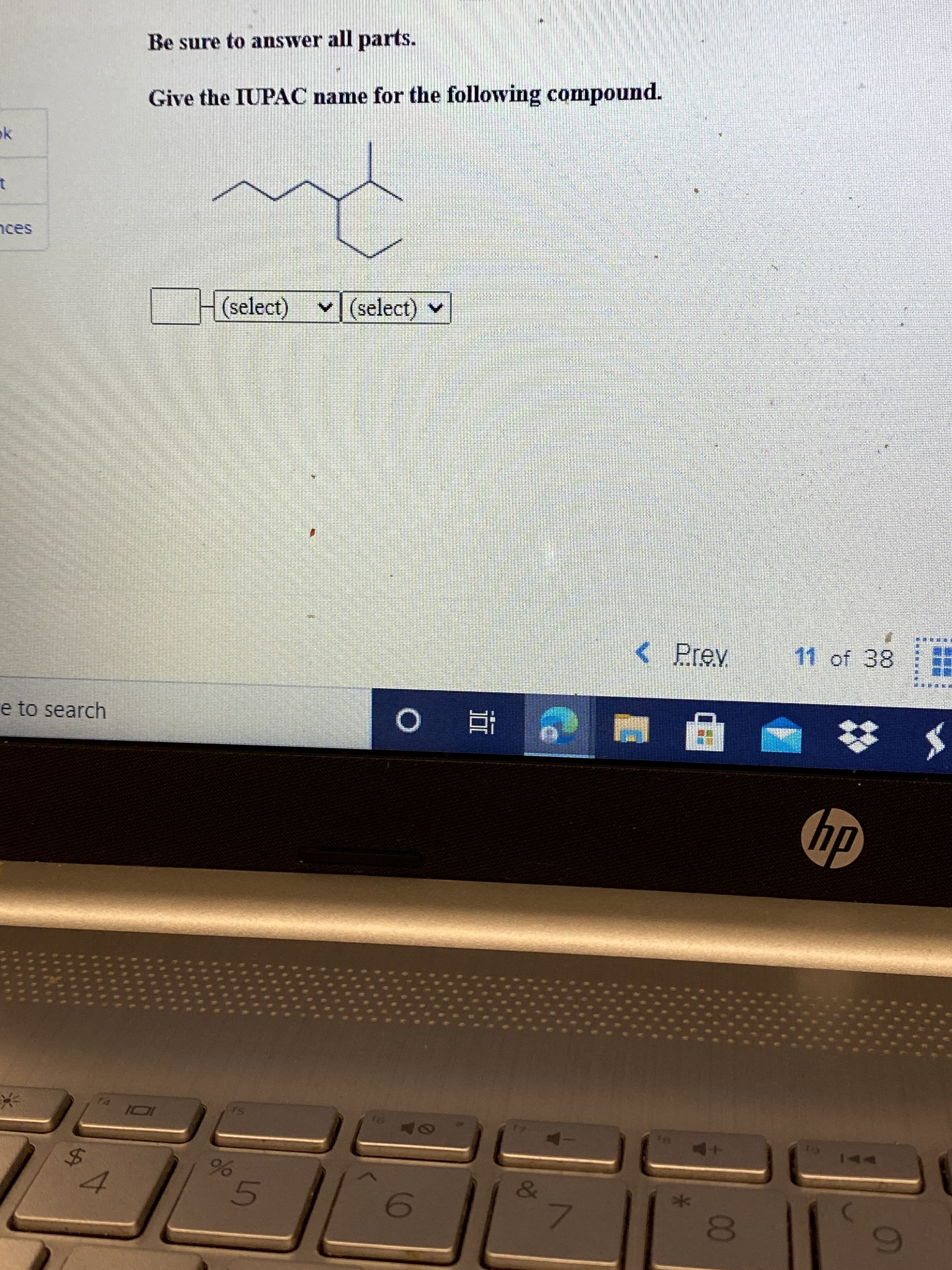 00
5
96
%24
Be sure to answer all parts.
Give the IUPAC name for the following compound.
ek
H(select)
v (select) v
工 有
< Prev
11 of 38
HELEE
e to search
hp
DI
&
6)
7.
