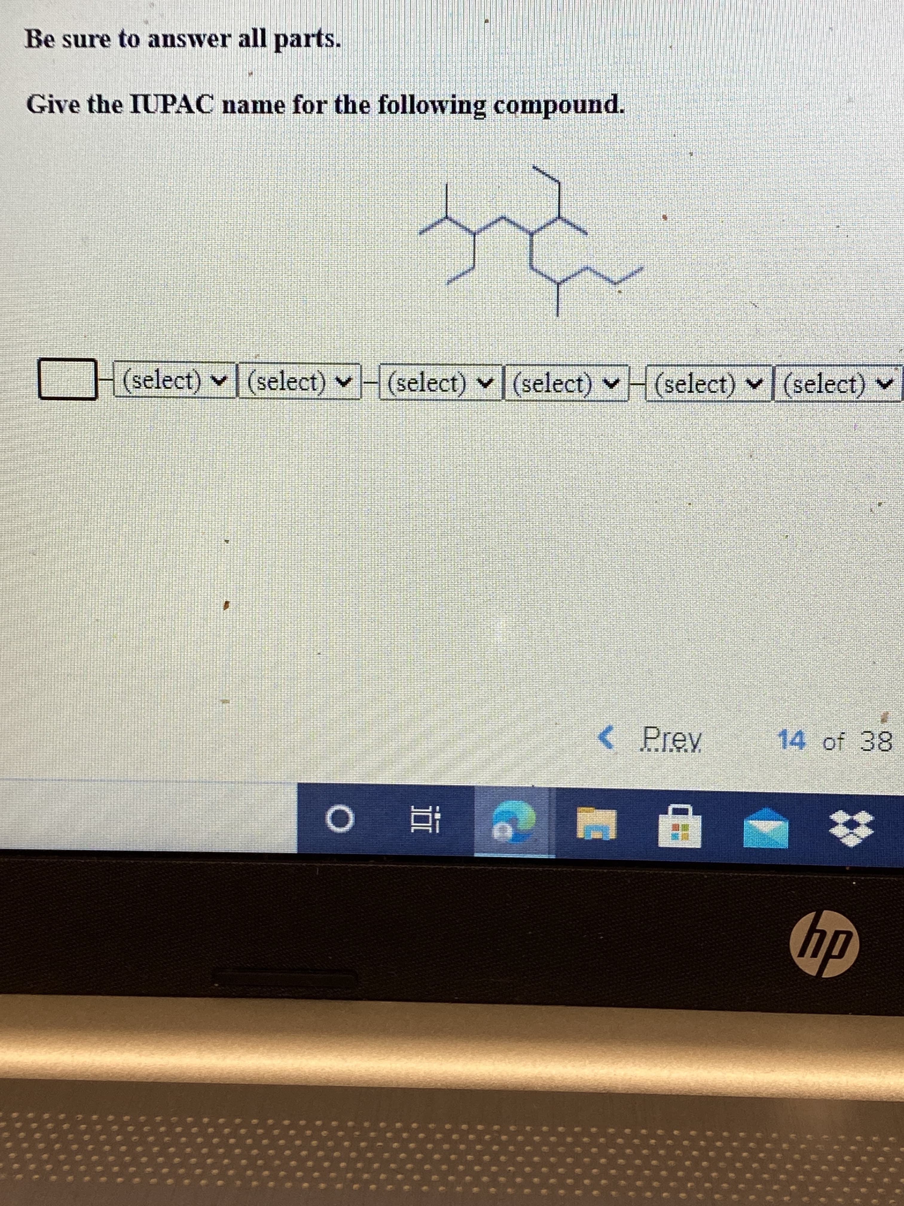 Be sure to answer all parts.
Give the IUPAC name for the following compound.
(select) v (select) v
(select) (select) (select) v (select) v
14 of 38
近。
dp
