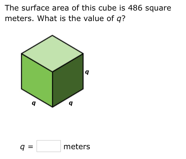 The surface area of this cube is 486 square
meters. What is the value of q?
q
q=
9
9
meters