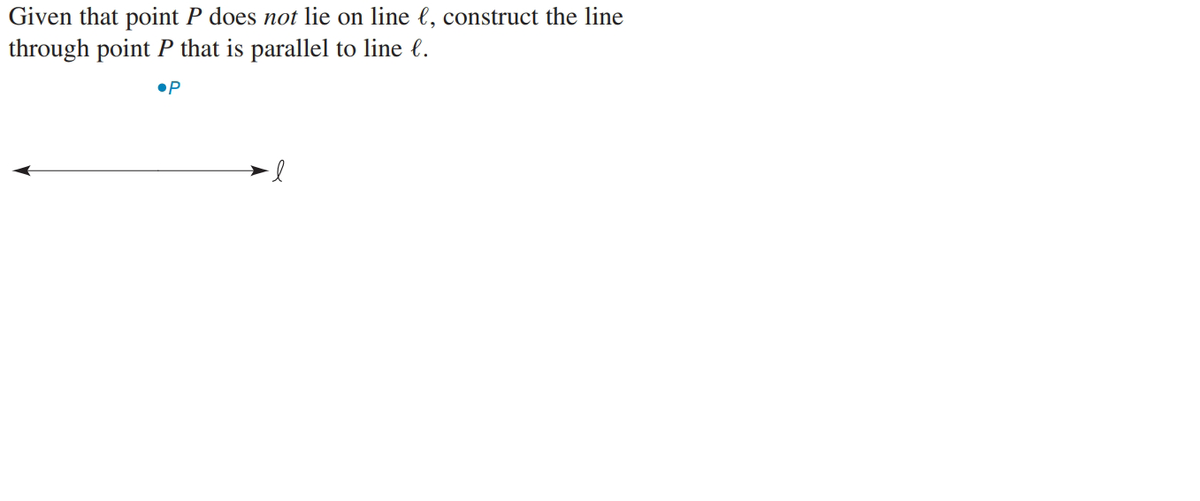 Given that point P does not lie on line €, construct the line
through point P that is parallel to line l.
•P
