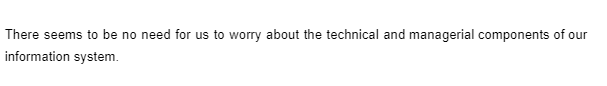 There seems to be no need for us to worry about the technical and managerial components of our
information system.