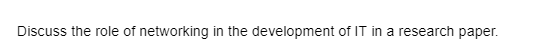 Discuss the role of networking in the development of IT in a research paper.