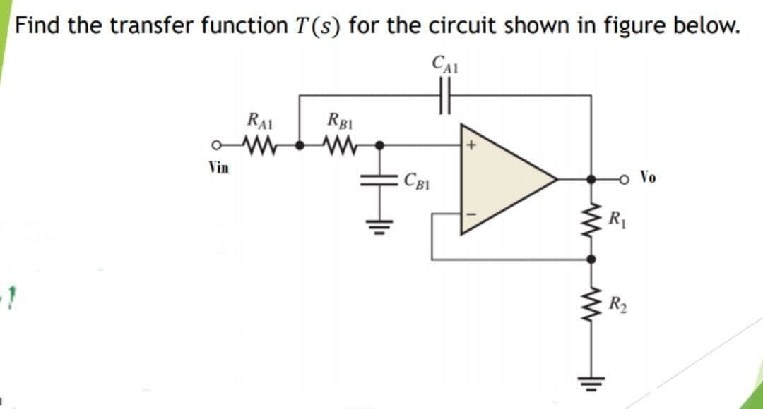 Find the transfer function T(s) for the circuit shown in figure below.
CAI
RAI
RB1
Vin
o Vo
CBL
R1
R2
