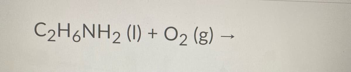 C2H6NH2 (1) + O2 (g) –
