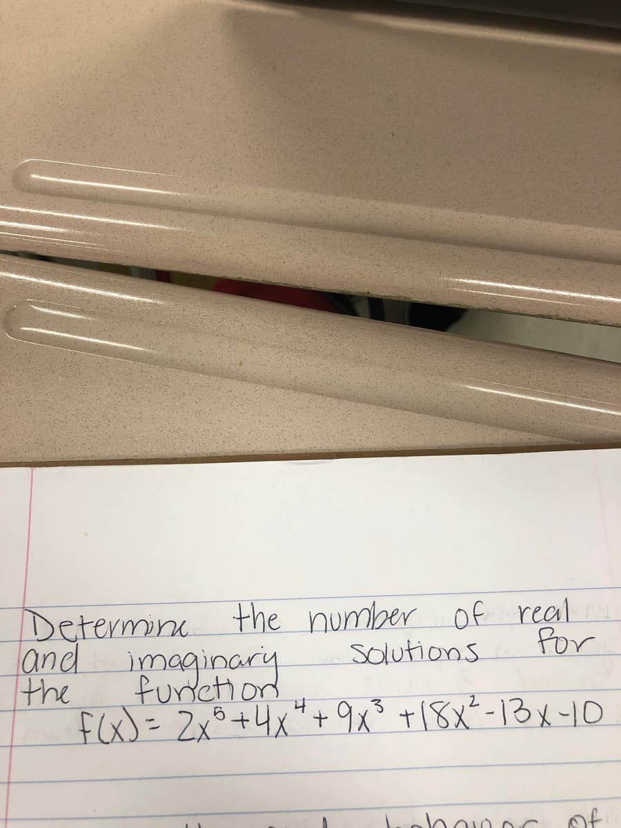 Determine the number of real
Solutions
for
and imaginary
F(x) = 2x² + 4x² + 9x²³ +18x²2²-13x-10
hawe