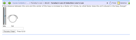 Course Contents » .. » Faraday's Law » 23.13 - Faraday's Law of Induction: Lenz's Law
If the distance between the wire and the center of the loop is increase by a factor of 3 times, by what factor does the emf induced in the loop change?
Timer 13аметки
Wie
Col
Послать Ответ Tries 0/10
