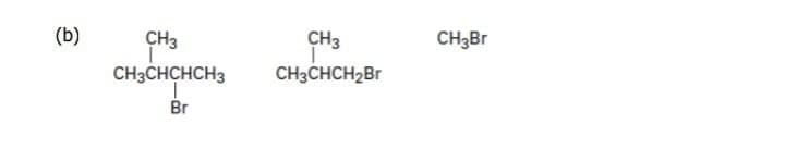 (b)
CH3
CH3B
CH3
CH3CHCH2BR
CH3CHCHCH3
Br
