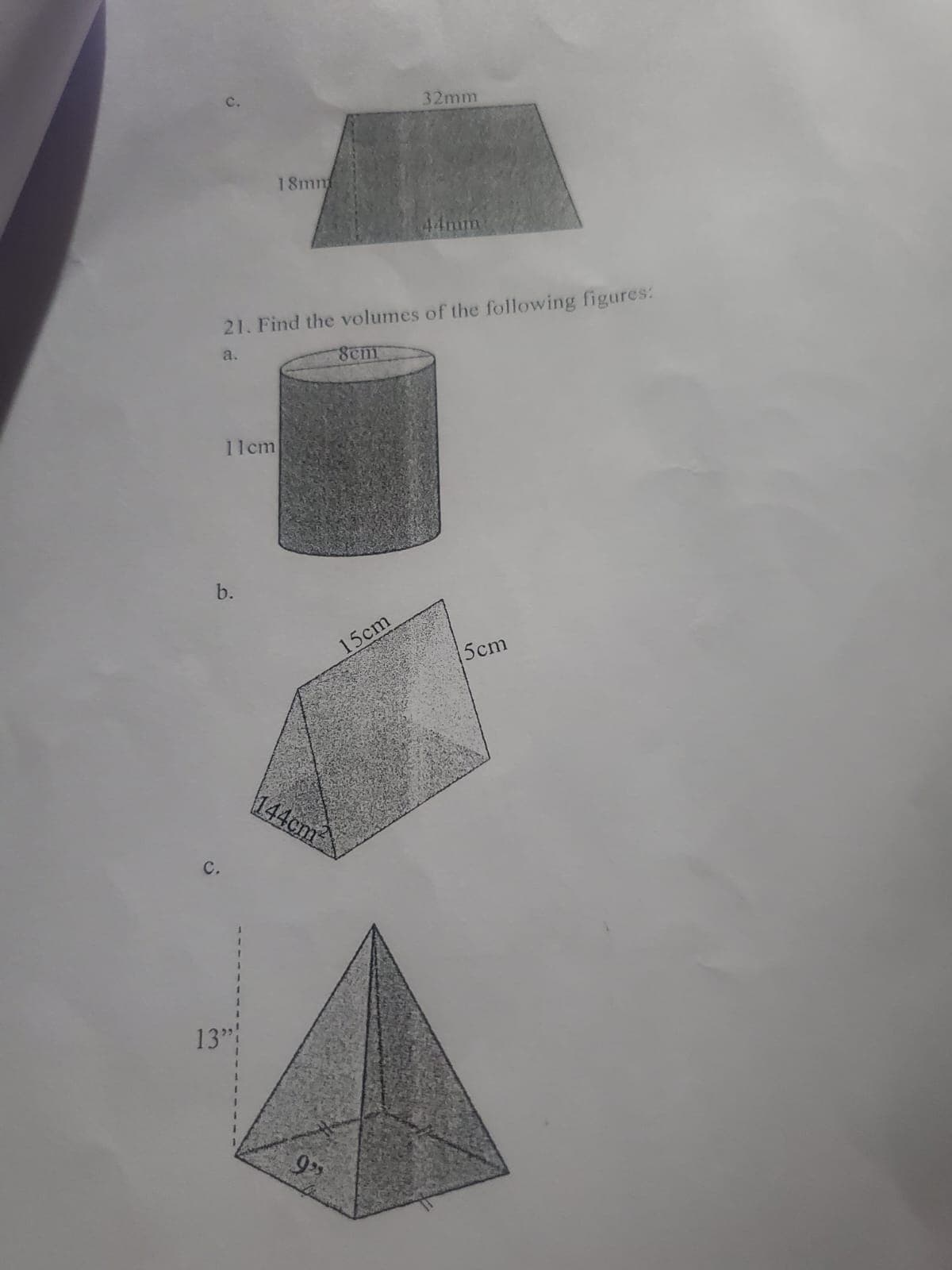 11cm
b.
18mm
21. Find the volumes of the following figures:
a.
8cm
13"
15cm
144cm²
999
32mm
44mm
5cm