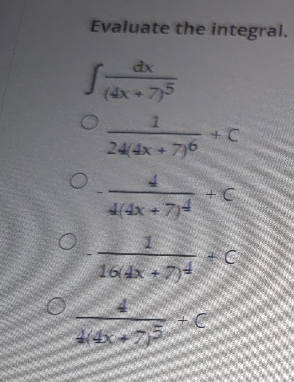 Evaluate the integral.
dx
S (4x+715
1
+ C
24(4x+7)6
4
+ C
4(4x+7)4
1
16(4x+7)4
4
+ C
4(4x+7)5
+C