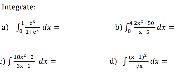 Integrate:
a) ¹²-
Ső dx =
1 ex
1+ex
18x²-2
3x-1
c) ƒ³
dx =
-4 2x²-50
b) 2x - dx =
0 X-5
d) f(x-² dx =