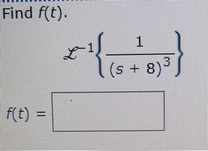 Find f(t).
1.
(s + 8)
3.
f(t) =
