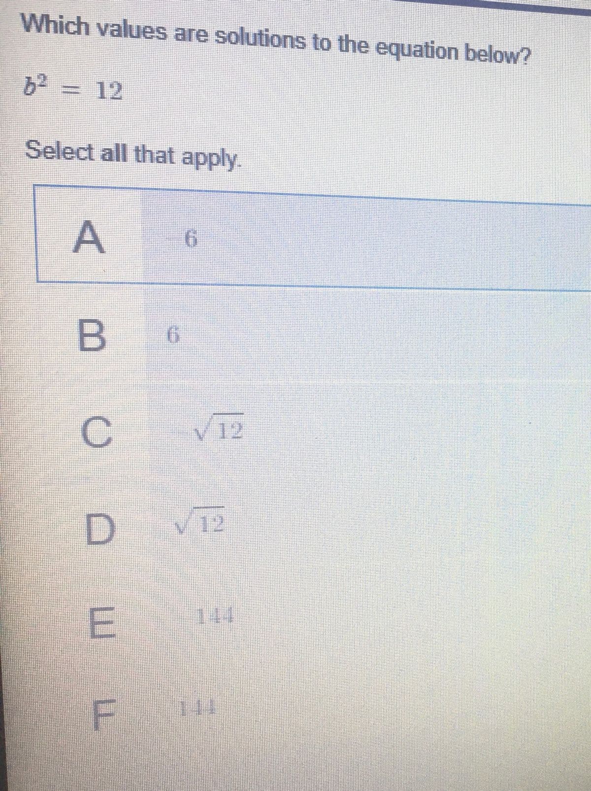 Which values are solutions to the equation below?
b- = 12
Select all that apply.
A
9.
V12
D.
V12
144
