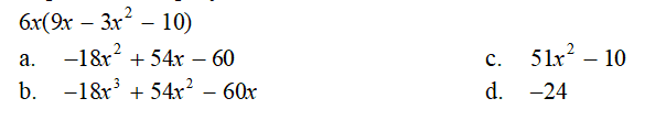 6x(9x - 3x² - 10)
a.
-18x² +54x - 60
b. 18x³ +54x² - 60x
c.
d.
51x² - 10
-24