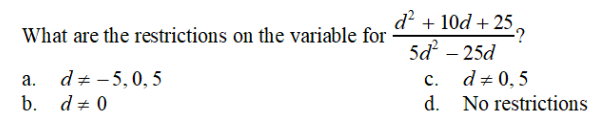 What are the restrictions on the variable for
d = -5,0,5
a.
b. d #0
d² + 10d +25,
-?
5d²-25d
C.
d.
d = 0,5
No restrictions