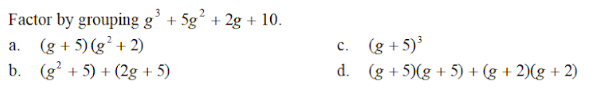 Factor by grouping g³ + 5g² +2g + 10.
a. (g+5) (g² + 2)
b. (g²+5) + (2g + 5)
C.
(g+5)³
d. (g+5)(g + 5) + (g + 2)(g +2)