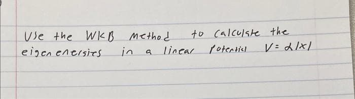 to calculste the
Use the WKB Metho d
eigen eneisirs
in
linear fotentish
