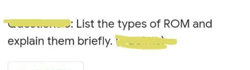 2000 : List the types of ROM and
explain them briefly.
