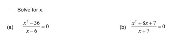 Solve for x.
x? - 36
x² +8x+7
(b)
(a)
= 0
x-6
x+7
