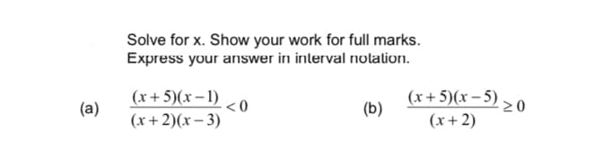 Solve for x. Show your work for full marks.
Express your answer in interval nolation.
(x+ 5)(x– 1)
(x+ 5)(x – 5)
(a)
<0
(b)
> 0
(x+2)(x– 3)
(x+2)
