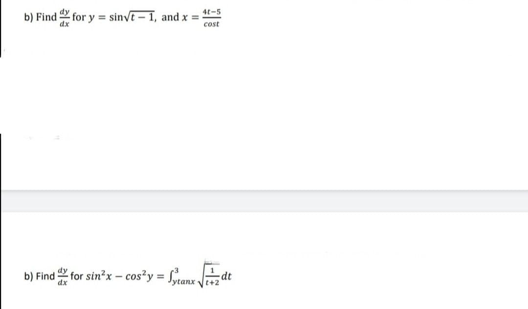 4t-5
b) Find for y =
sinyt – 1, and x =
cost
dy
b) Find
dx
for sin?x – cos?y = Smanx Jiz dt
t+2
