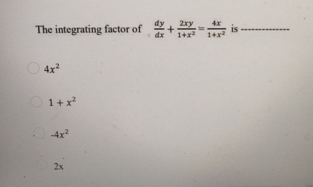 dy
2ху
The integrating factor of
* dx
4x
is
1+x2
1+x2
O4x2
O 1+ x²
-4x2
2x
