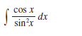 cos x
dx
sin?x
sin
