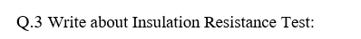 Q.3 Write about Insulation Resistance Test:
