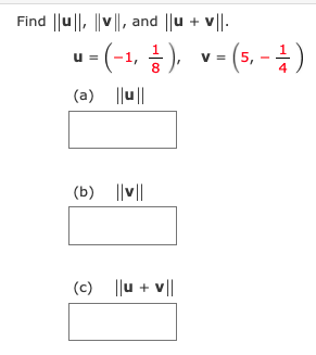 Find ||u ||, ||v ||, and ||u + v||.
.(-1, 금), v-(5- 공)
u =
v = (5,
(a) ||u||
(b) ||v||
(c) ||u + v||
