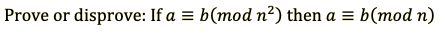 Prove or disprove: If a = b(mod n²) then a = b(mod n)
