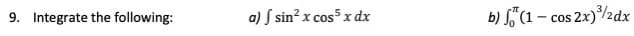 9. Integrate the following:
a) S sin? x cos5 x dx
b) L°(1 –
cos 2x)2dx
