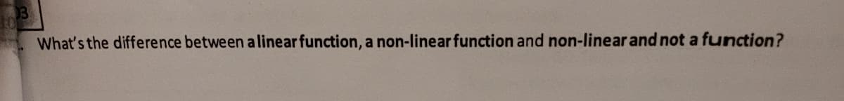 What's the difference between alinear function, a non-linear function and non-linear and not a function?
