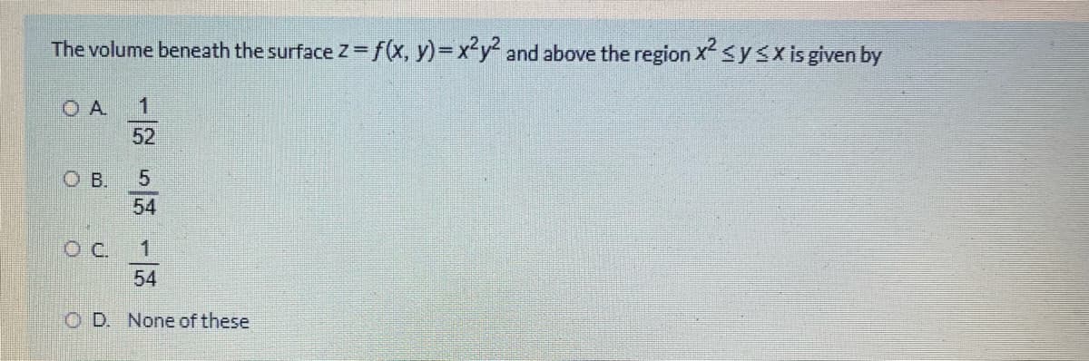 The volume beneath the surface Z=f(x, y)%3Dx-y and above the region X SYSX is given by
O A
1
52
OB.
54
54
O D None of these
