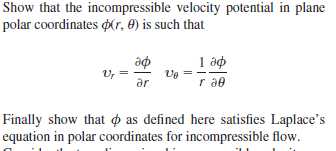 Show that the incompressible velocity potential in plane
polar coordinates o(r, 0) is such that
аф
1 әф
ar
r ae
Finally show that o as defined here satisfies Laplace's
equation in polar coordinates for incompressible flow.
