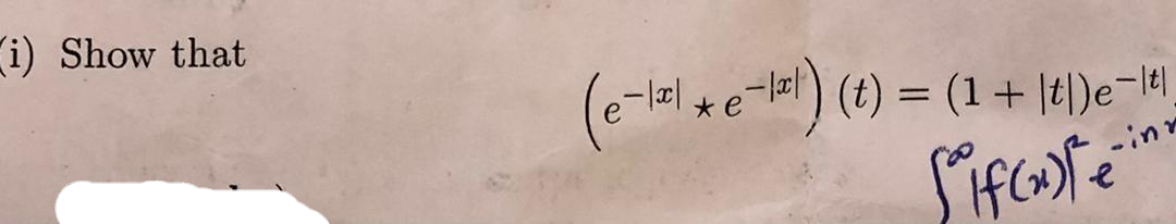 (i) Show that
(e-l²le-²1) (t) = (1 + |t|)e-le
-|x|
inn
Sif(n)té