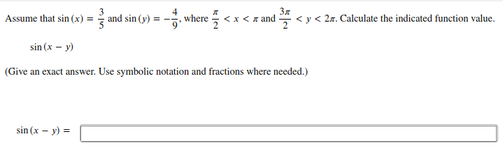 元
Assume that sin (x) =
5
and sin (y) = -. where <.
* < y < 27. Calculate the indicated function value.
x <n and
sin (x – y)
(Give an exact answer. Use symbolic notation and fractions where needed.)
sin (x – y) =
