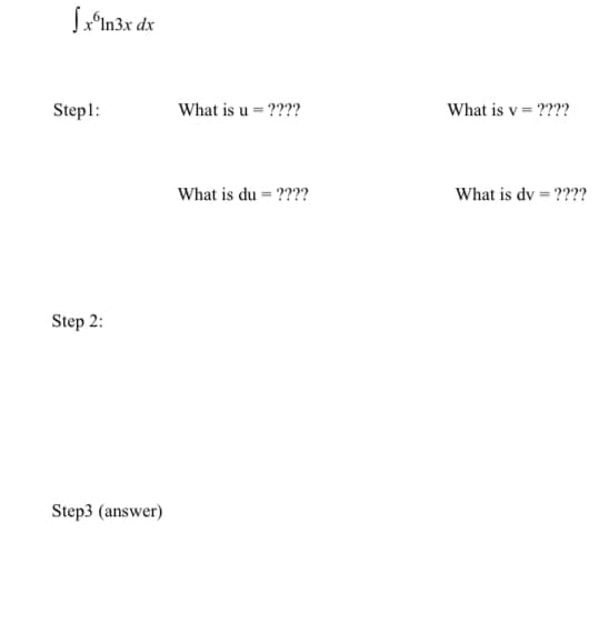 Stepl:
What is u = ????
What is v = ????
What is du = ????
What is dv = ????
%3D
Step 2:
Step3 (answer)
