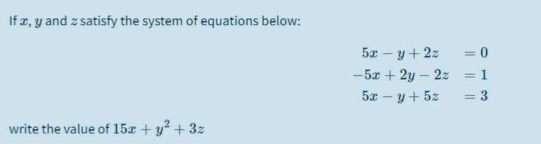 If x, y and z satisfy the system of equations below:
5а — у + 2х
= 0
-
-5x + 2y – 2z
1
5а — у + 52
3
write the value of 15x + y? + 3z
||||
