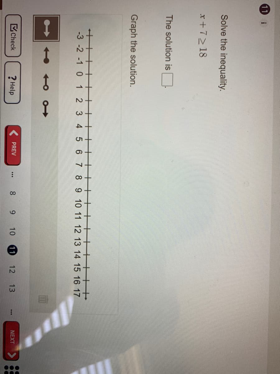 13
11
i
Solve the inequality.
x+7>18
The solution is
Graph the solution.
++
2 3 4 5 6 7 89 10 11 12 13 14 15 16 17
-3 -2 -1 0 1
Check
? Help
11
PREV
8 9
10
12
NEXT
