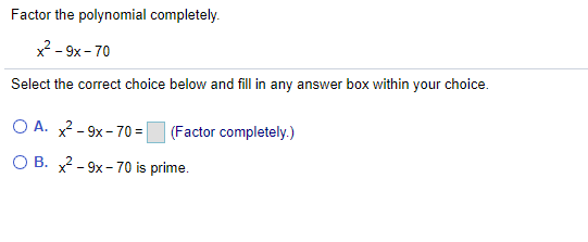 Factor the polynomial completely.
x? - 9x- 70
Select the correct choice below and fill in any answer box within your choice.
O A. 2- 9x - 70 =
(Factor completely.)
O B. 2- 9x - 70 is prime.
